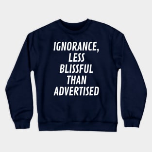 Ignorance, less blissful than advertised Crewneck Sweatshirt